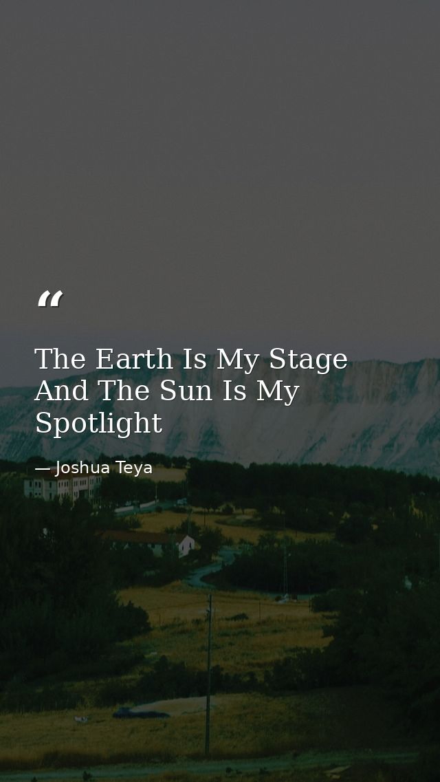 The Earth Is My Stage And The Sun Is My Spotlight — Joshua Teya