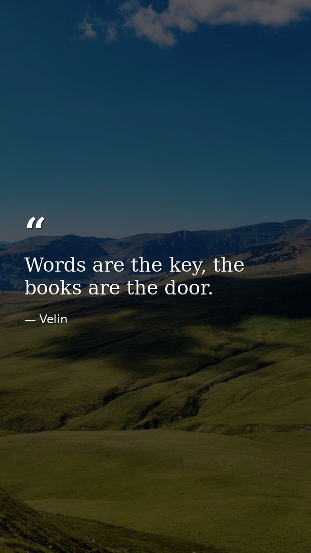 Words are the key, the books are the door. — Velin