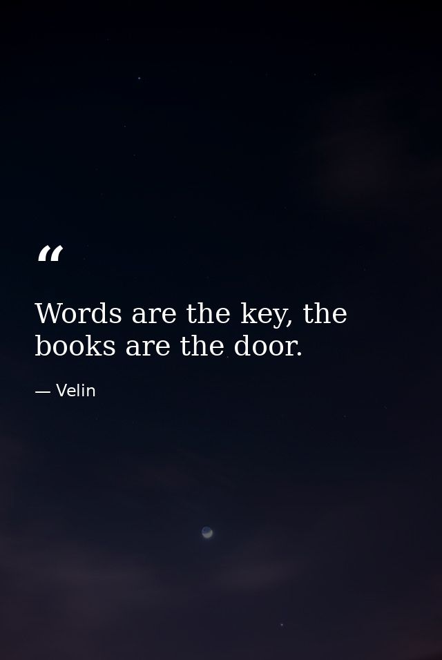 Words are the key, the books are the door. — Velin