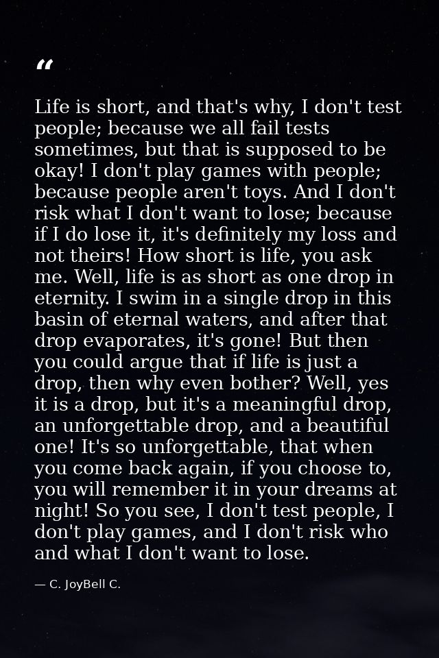 Life is short, and that's why, I don't test people; because we all fail tests sometimes, but that is supposed to be okay — C. JoyBell C.