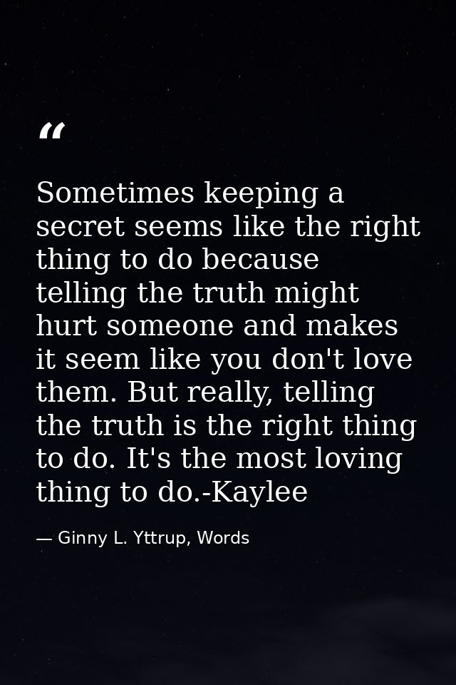 Sometimes keeping a secret seems like the right thing to do because telling the truth might hurt someone and makes it se — Ginny L. Yttrup, Words