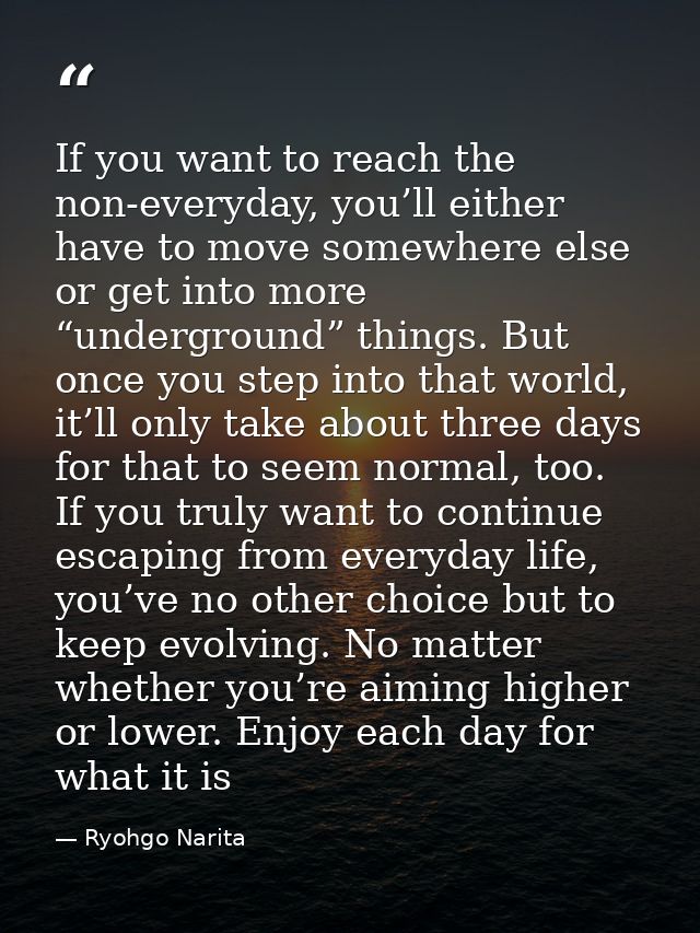 If you want to reach the non-everyday, you’ll either have to move somewhere else or get into more “underground” things.  — Ryohgo Narita