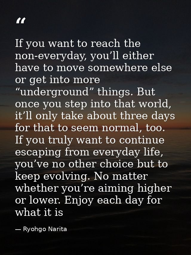 If you want to reach the non-everyday, you’ll either have to move somewhere else or get into more “underground” things.  — Ryohgo Narita