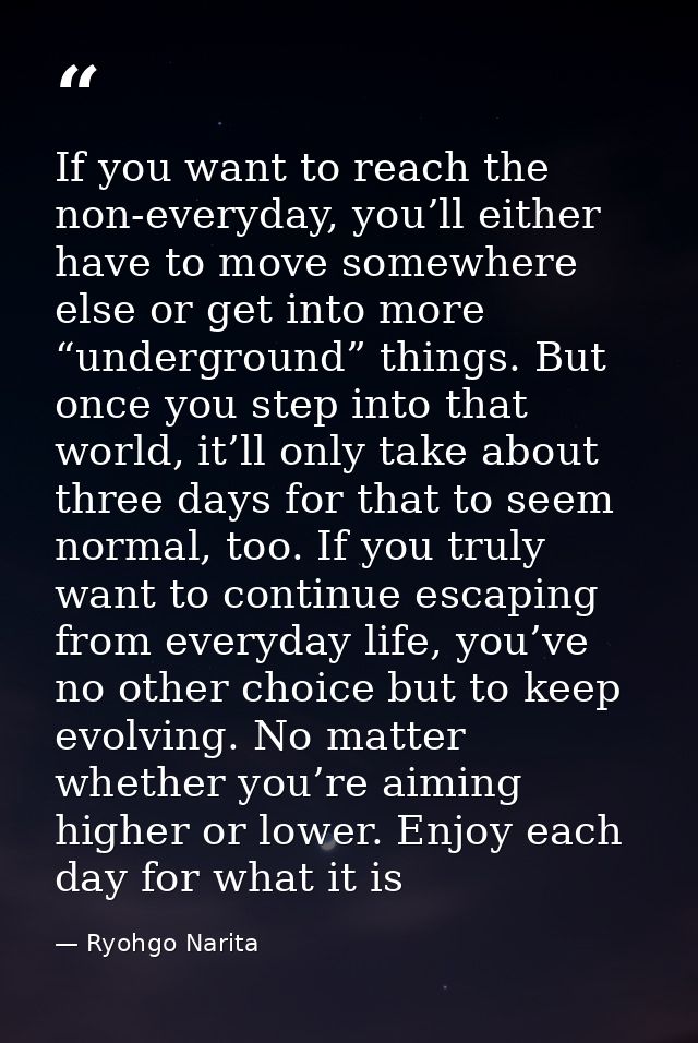 If you want to reach the non-everyday, you’ll either have to move somewhere else or get into more “underground” things.  — Ryohgo Narita