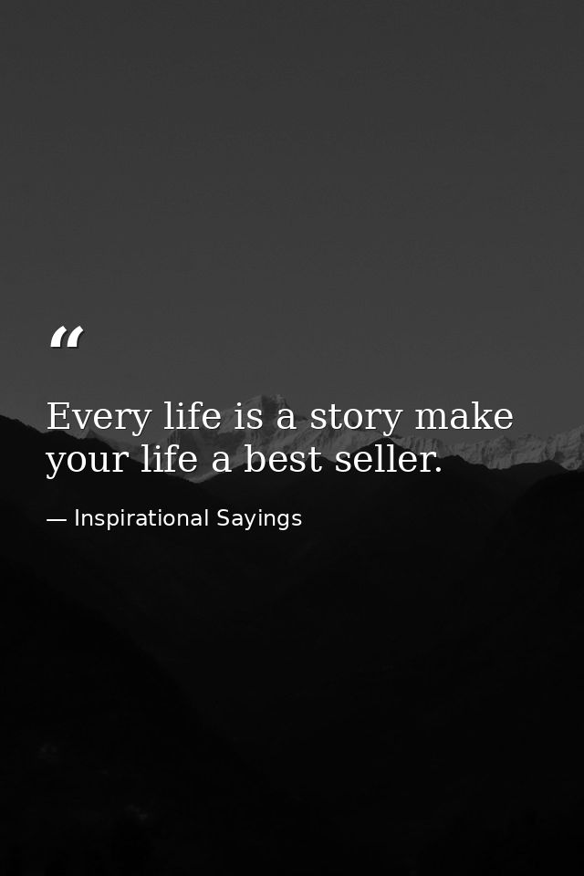 Every life is a story make your life a best seller. — Inspirational Sayings