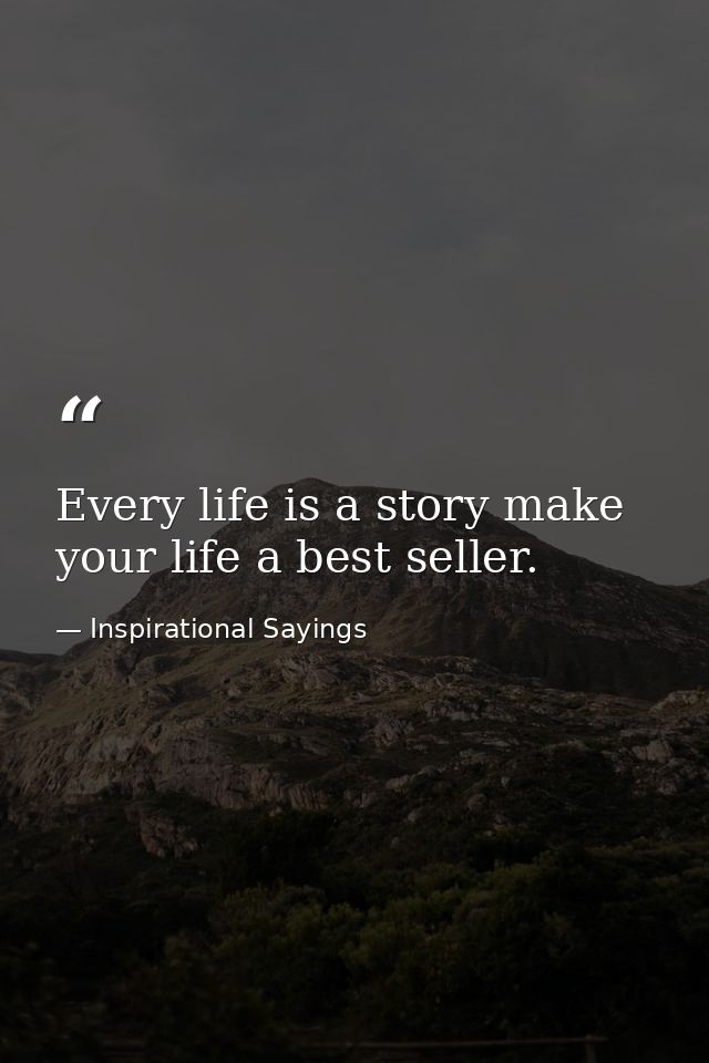 Every life is a story make your life a best seller. — Inspirational Sayings
