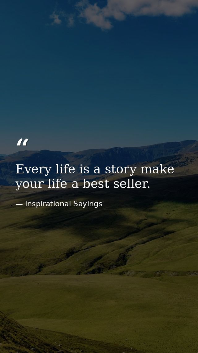 Every life is a story make your life a best seller. — Inspirational Sayings