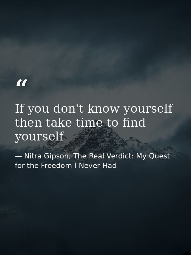 If you don't know yourself then take time to find yourself — Nitra Gipson, The Real Verdict: My Quest for the Freedom I Never Had