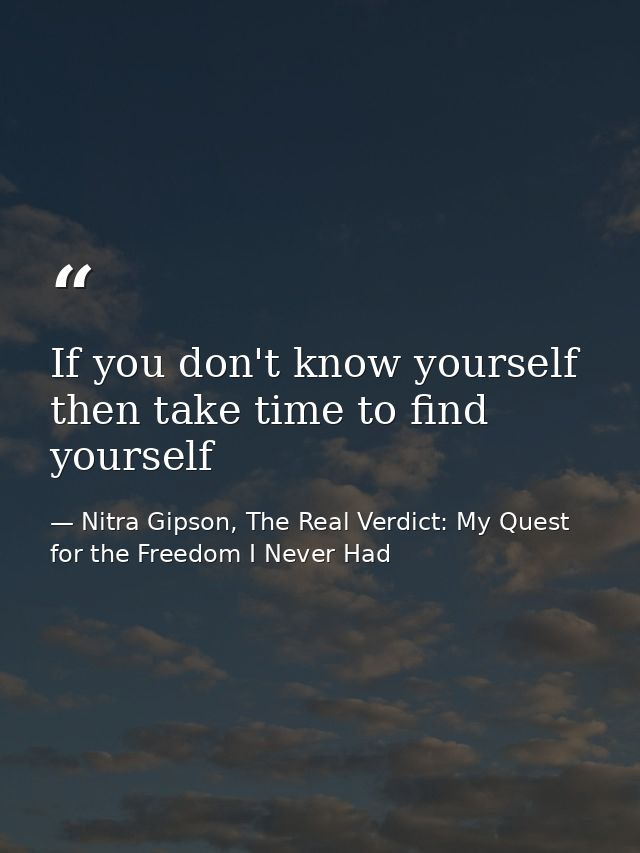 If you don't know yourself then take time to find yourself — Nitra Gipson, The Real Verdict: My Quest for the Freedom I Never Had