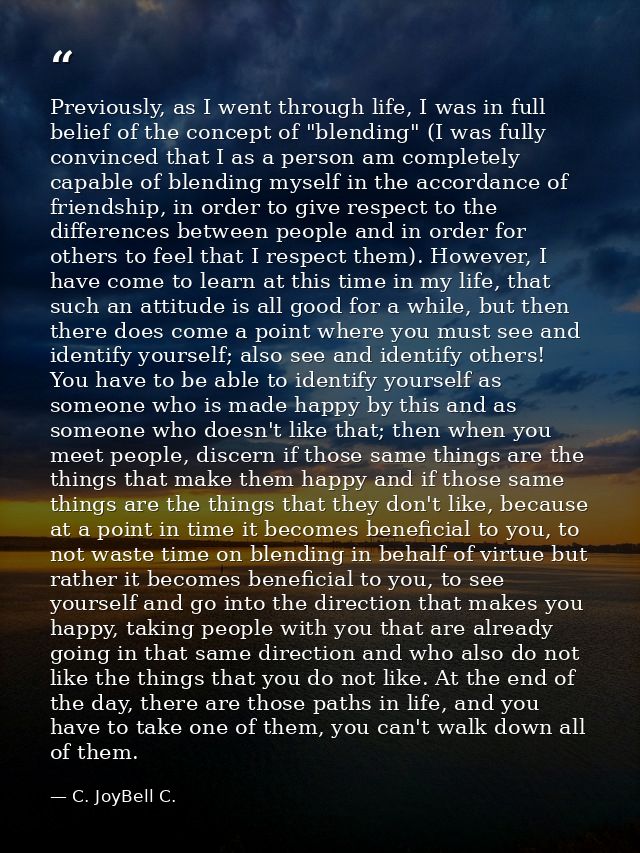 Previously, as I went through life, I was in full belief of the concept of "blending" (I was fully convinced that I as a — C. JoyBell C.