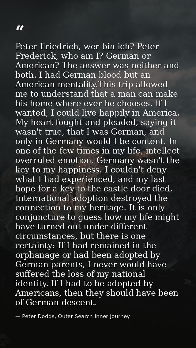 Peter Friedrich, wer bin ich? Peter Frederick, who am I? German or American? The answer was neither and both. I had Germ — Peter Dodds, Outer Search Inner Journey