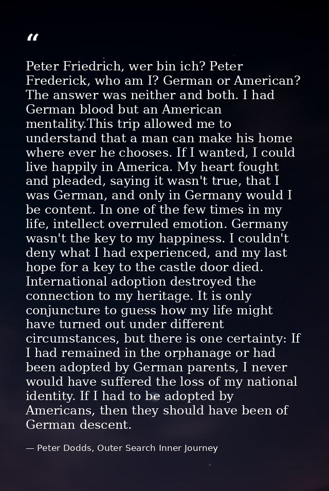 Peter Friedrich, wer bin ich? Peter Frederick, who am I? German or American? The answer was neither and both. I had Germ — Peter Dodds, Outer Search Inner Journey