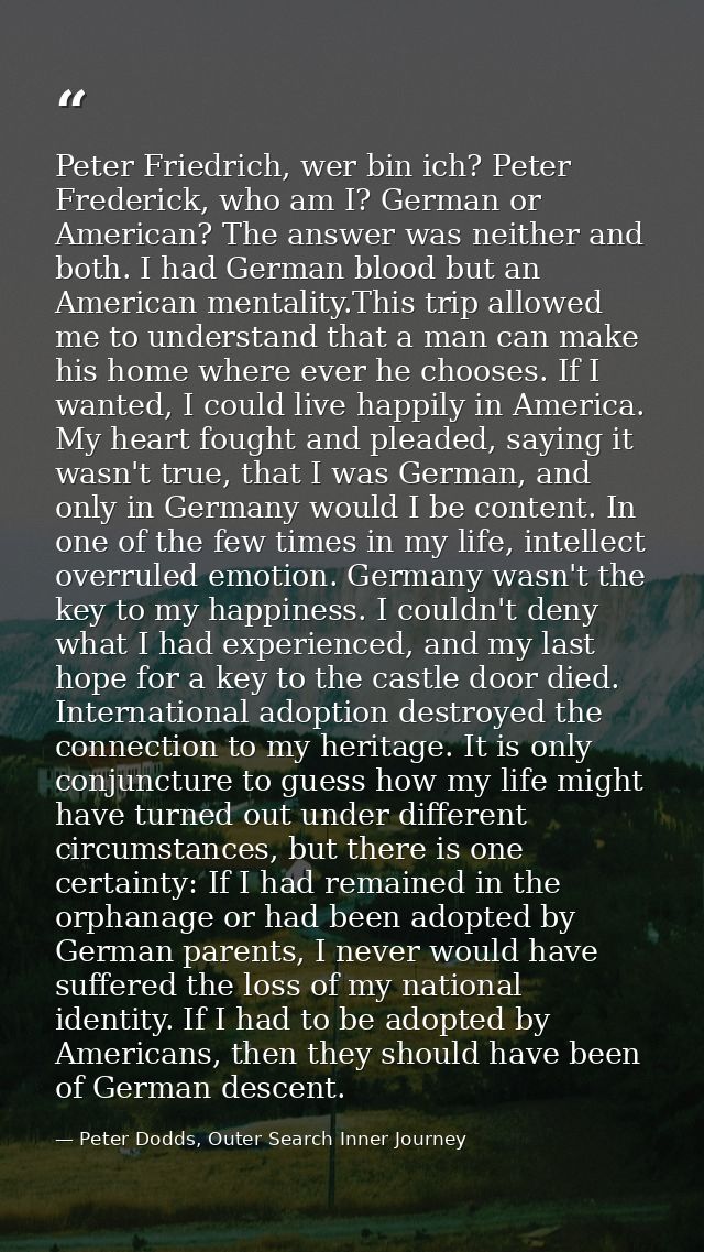 Peter Friedrich, wer bin ich? Peter Frederick, who am I? German or American? The answer was neither and both. I had Germ — Peter Dodds, Outer Search Inner Journey