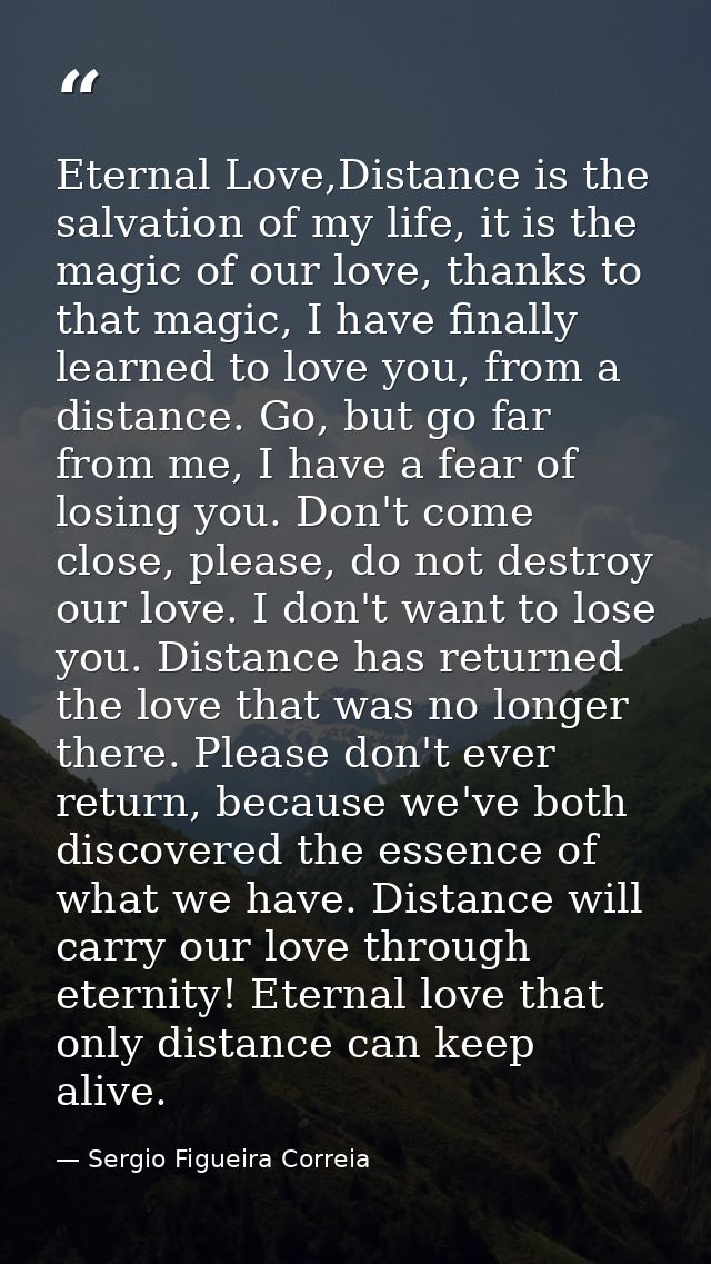 Eternal Love,Distance is the salvation of my life, it is the magic of our love, thanks to that magic, I have finally lea — Sergio Figueira Correia