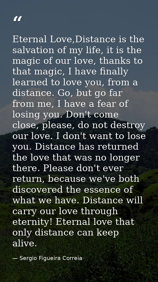 Eternal Love,Distance is the salvation of my life, it is the magic of our love, thanks to that magic, I have finally lea — Sergio Figueira Correia