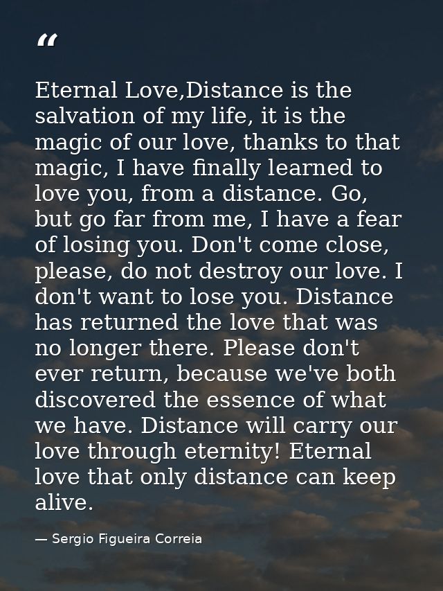 Eternal Love,Distance is the salvation of my life, it is the magic of our love, thanks to that magic, I have finally lea — Sergio Figueira Correia