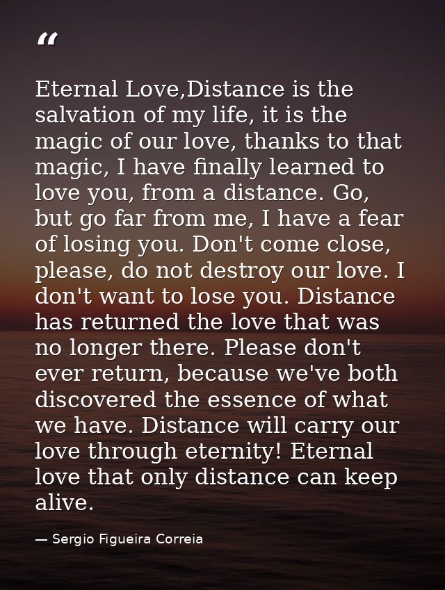 Eternal Love,Distance is the salvation of my life, it is the magic of our love, thanks to that magic, I have finally lea — Sergio Figueira Correia
