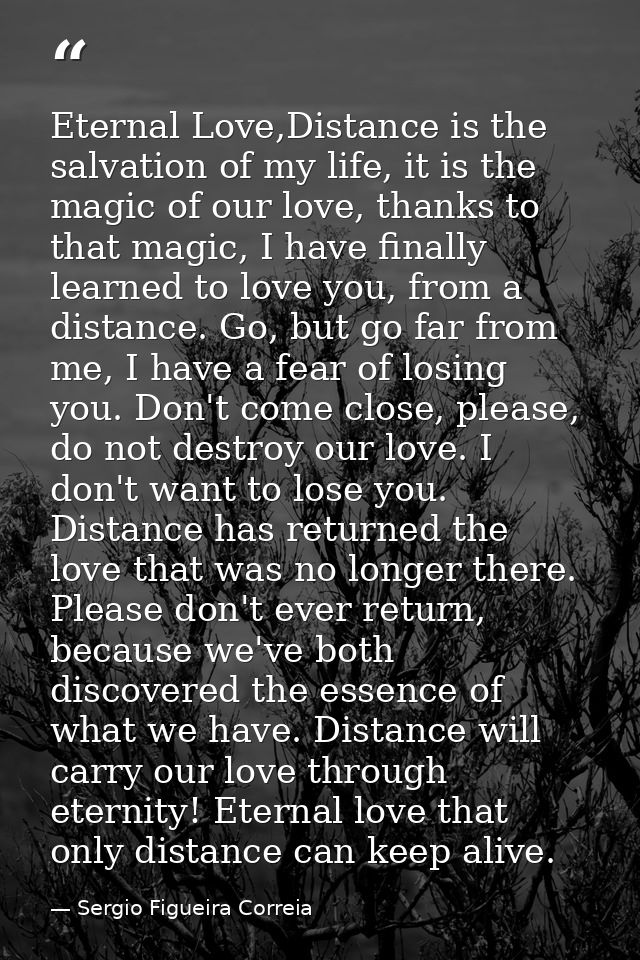 Eternal Love,Distance is the salvation of my life, it is the magic of our love, thanks to that magic, I have finally lea — Sergio Figueira Correia