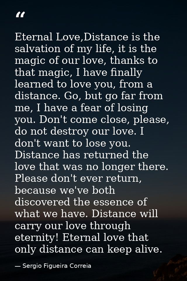 Eternal Love,Distance is the salvation of my life, it is the magic of our love, thanks to that magic, I have finally lea — Sergio Figueira Correia