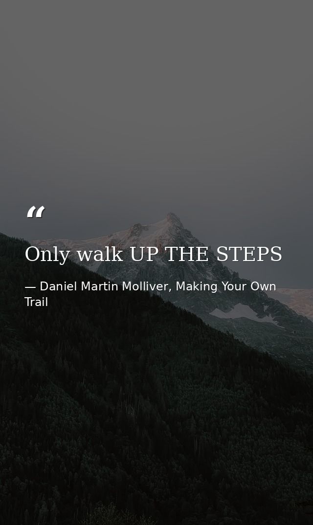 Only walk UP THE STEPS — Daniel Martin Molliver, Making Your Own Trail