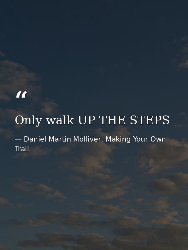 Only walk UP THE STEPS — Daniel Martin Molliver, Making Your Own Trail