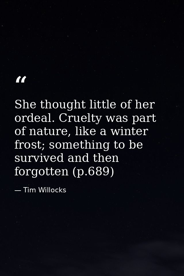 She thought little of her ordeal. Cruelty was part of nature, like a winter frost; something to be survived and then for — Tim Willocks