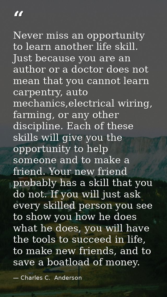 Never miss an opportunity to learn another life skill. Just because you are an author or a doctor does not mean that you — Charles C.  Anderson