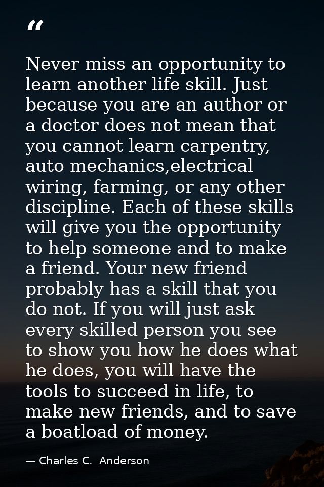 Never miss an opportunity to learn another life skill. Just because you are an author or a doctor does not mean that you — Charles C.  Anderson