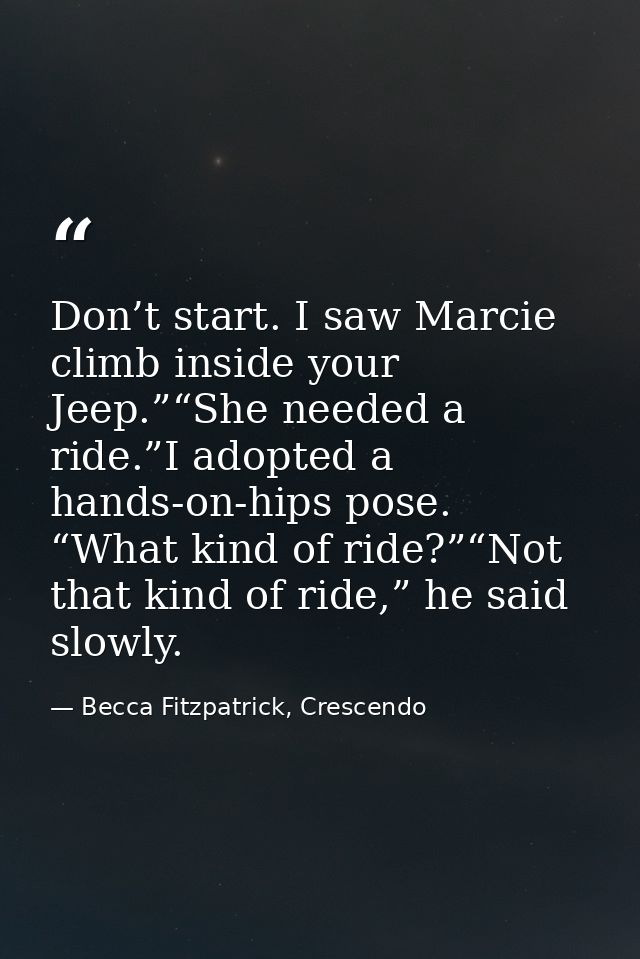 Don’t start. I saw Marcie climb inside your Jeep.”“She needed a ride.”I adopted a hands-on-hips pose. “What kind of ride — Becca Fitzpatrick, Crescendo
