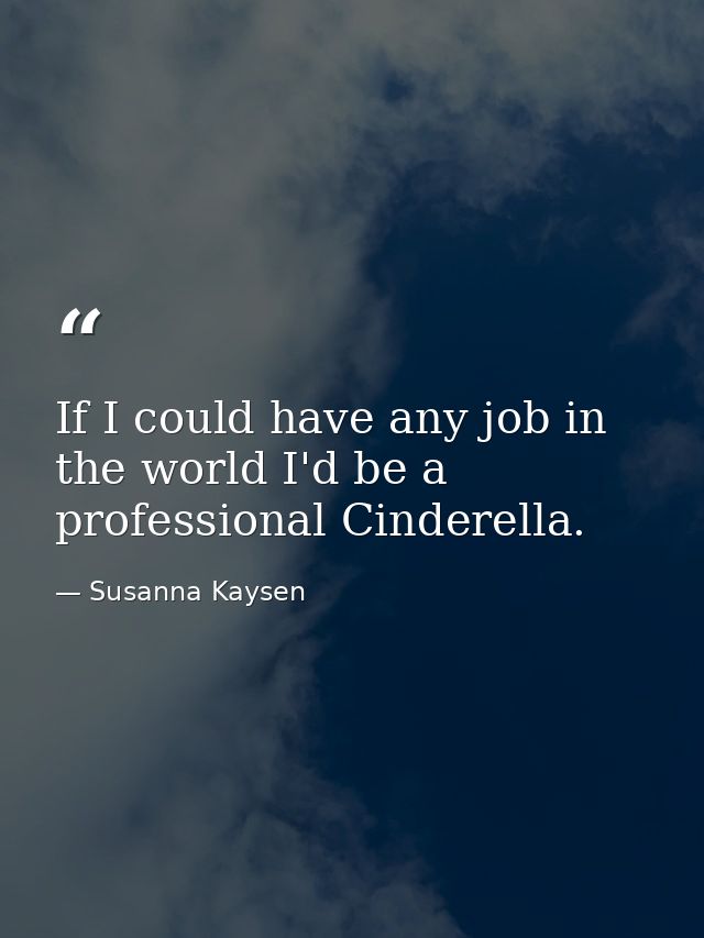 If I could have any job in the world I'd be a professional Cinderella. — Susanna Kaysen