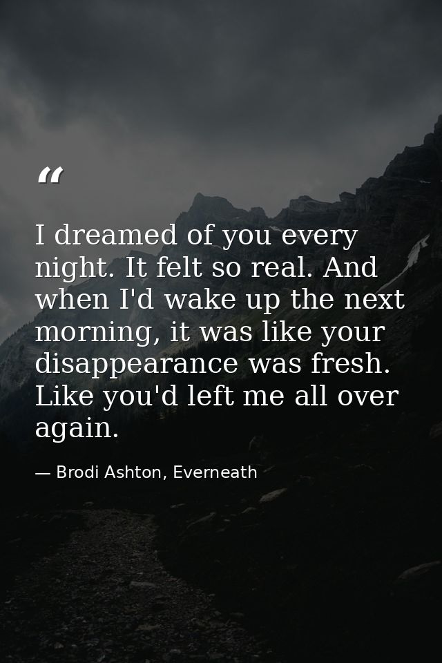 I dreamed of you every night. It felt so real. And when I'd wake up the next morning, it was like your disappearance was — Brodi Ashton, Everneath