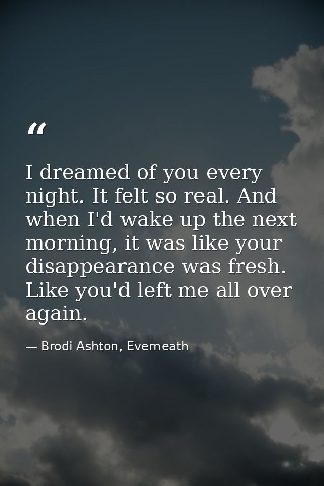I dreamed of you every night. It felt so real. And when I'd wake up the next morning, it was like your disappearance was — Brodi Ashton, Everneath