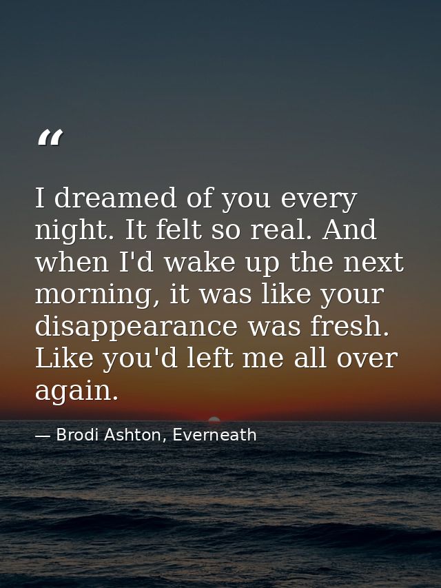 I dreamed of you every night. It felt so real. And when I'd wake up the next morning, it was like your disappearance was — Brodi Ashton, Everneath