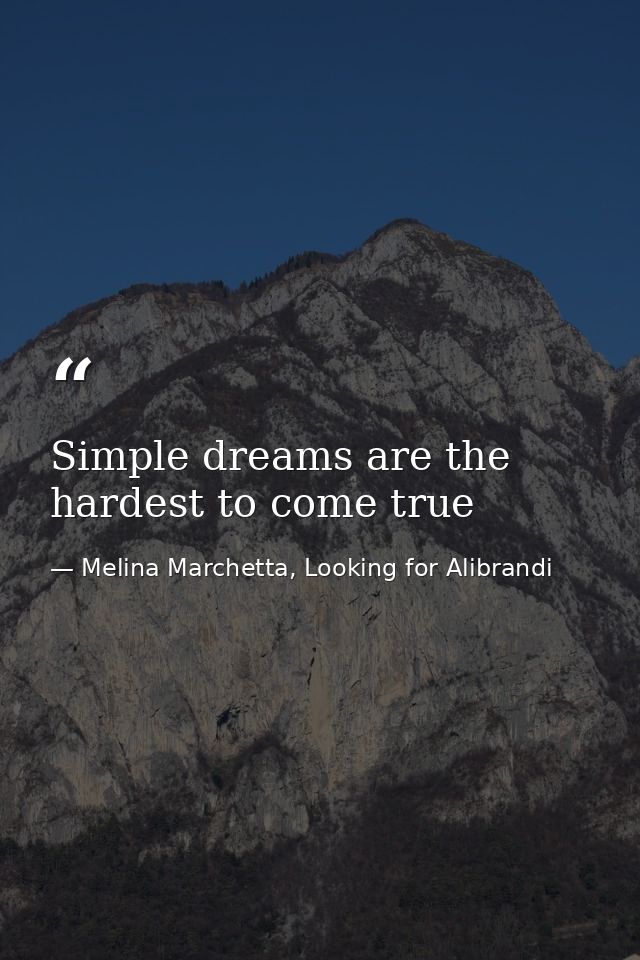 Simple dreams are the hardest to come true — Melina Marchetta, Looking for Alibrandi