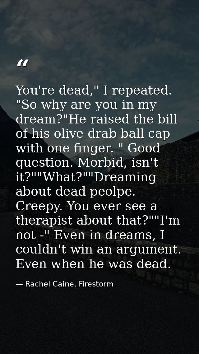You're dead," I repeated. "So why are you in my dream?"He raised the bill of his olive drab ball cap with one finger. "  — Rachel Caine, Firestorm