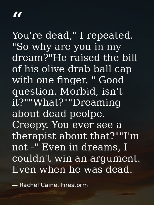 You're dead," I repeated. "So why are you in my dream?"He raised the bill of his olive drab ball cap with one finger. "  — Rachel Caine, Firestorm