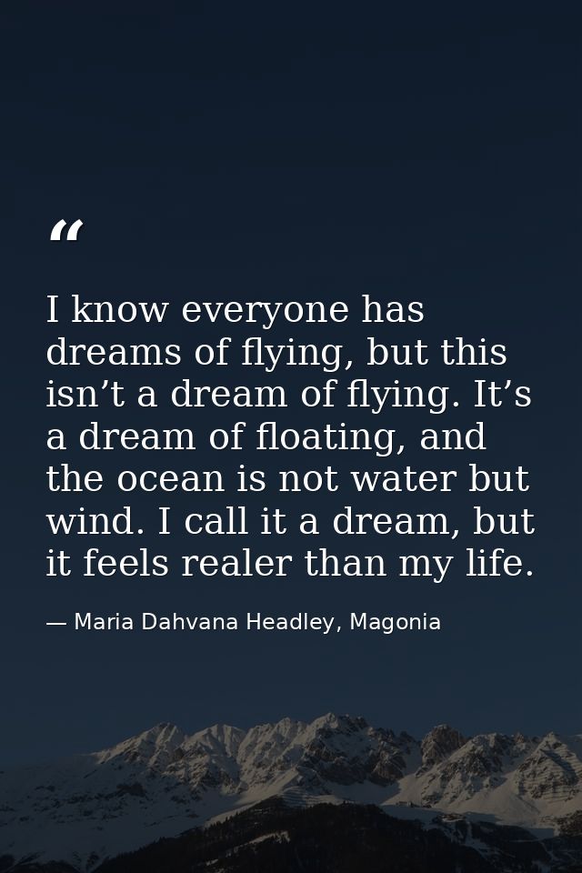 I know everyone has dreams of flying, but this isn’t a dream of flying. It’s a dream of floating, and the ocean is not w — Maria Dahvana Headley, Magonia