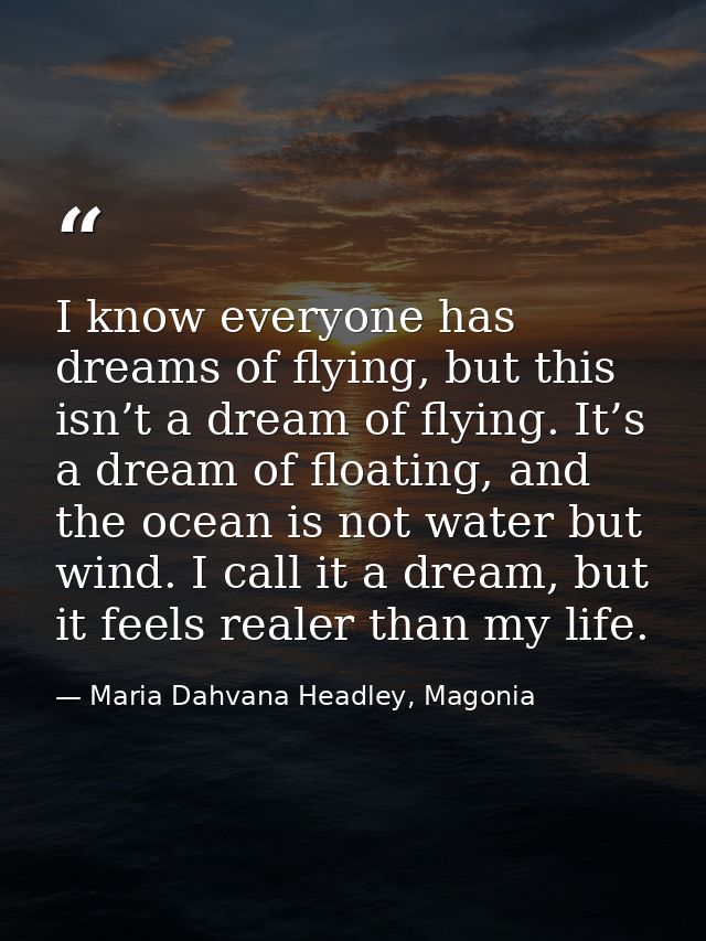I know everyone has dreams of flying, but this isn’t a dream of flying. It’s a dream of floating, and the ocean is not w — Maria Dahvana Headley, Magonia