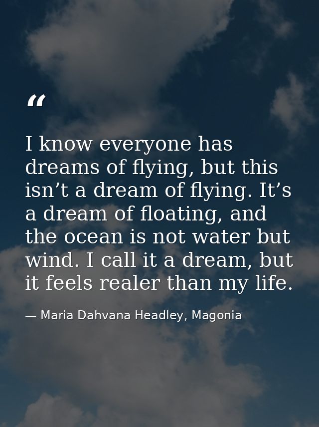 I know everyone has dreams of flying, but this isn’t a dream of flying. It’s a dream of floating, and the ocean is not w — Maria Dahvana Headley, Magonia