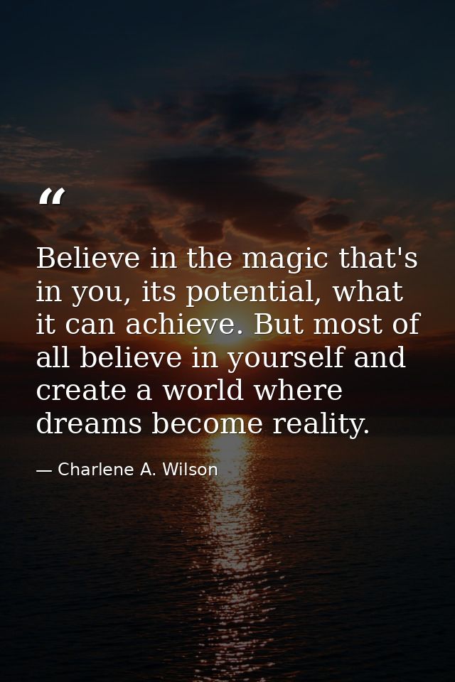 Believe in the magic that's in you, its potential, what it can achieve. But most of all believe in yourself and create a — Charlene A. Wilson