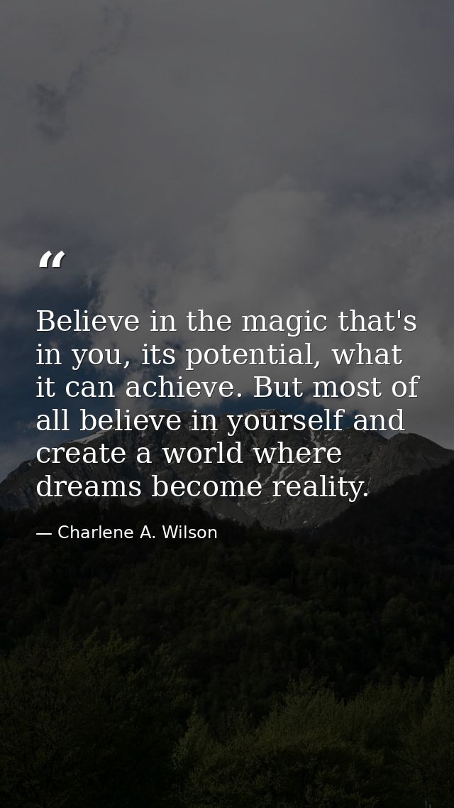 Believe in the magic that's in you, its potential, what it can achieve. But most of all believe in yourself and create a — Charlene A. Wilson