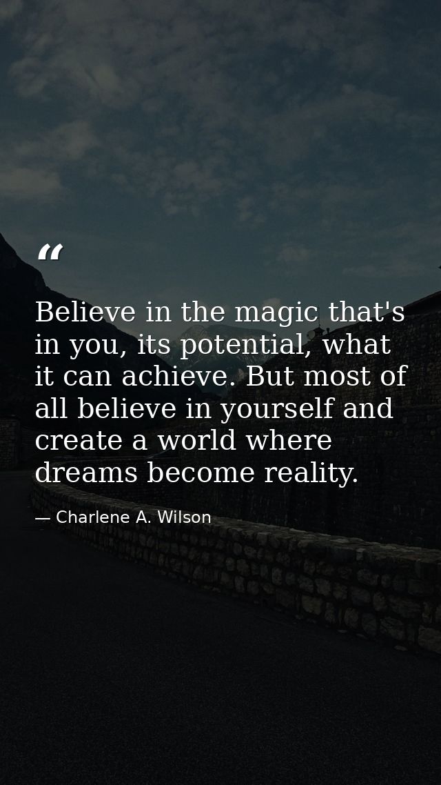 Believe in the magic that's in you, its potential, what it can achieve. But most of all believe in yourself and create a — Charlene A. Wilson