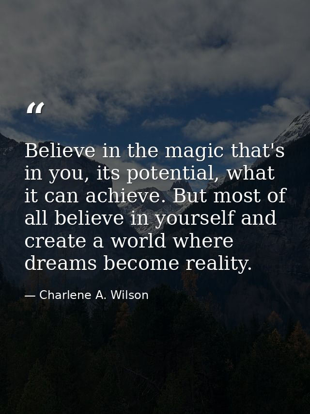 Believe in the magic that's in you, its potential, what it can achieve. But most of all believe in yourself and create a — Charlene A. Wilson