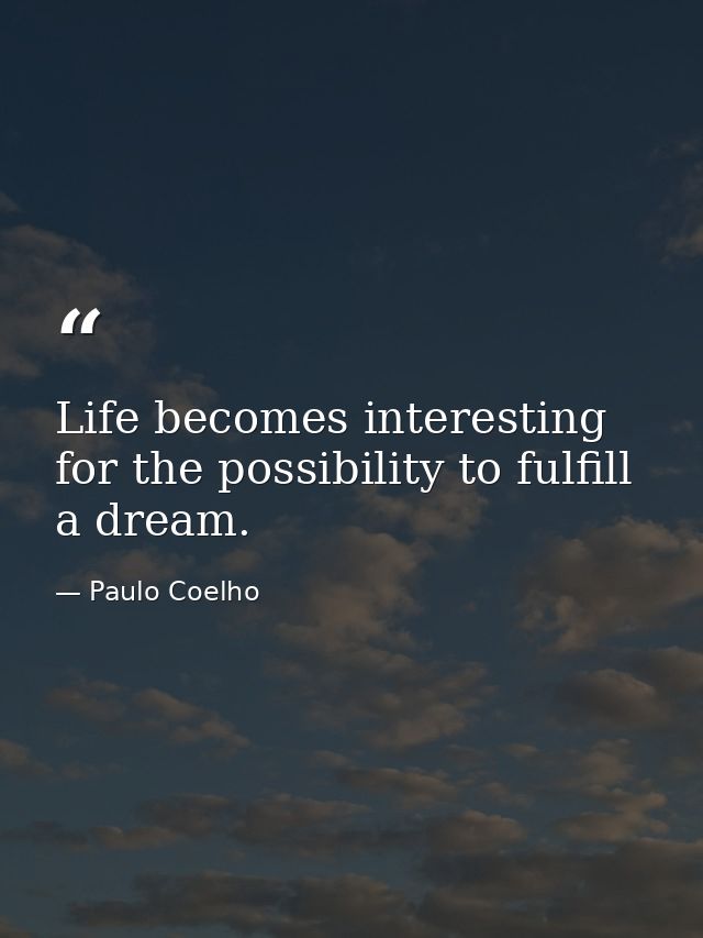 Life becomes interesting for the possibility to fulfill a dream. — Paulo Coelho