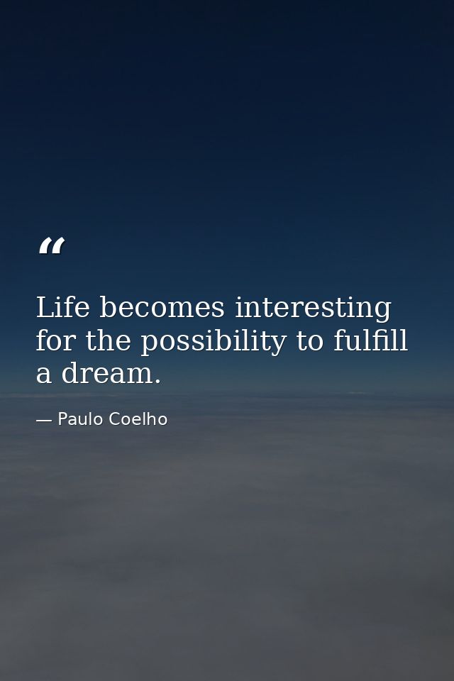 Life becomes interesting for the possibility to fulfill a dream. — Paulo Coelho