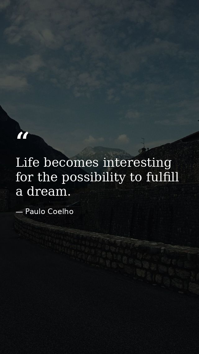 Life becomes interesting for the possibility to fulfill a dream. — Paulo Coelho