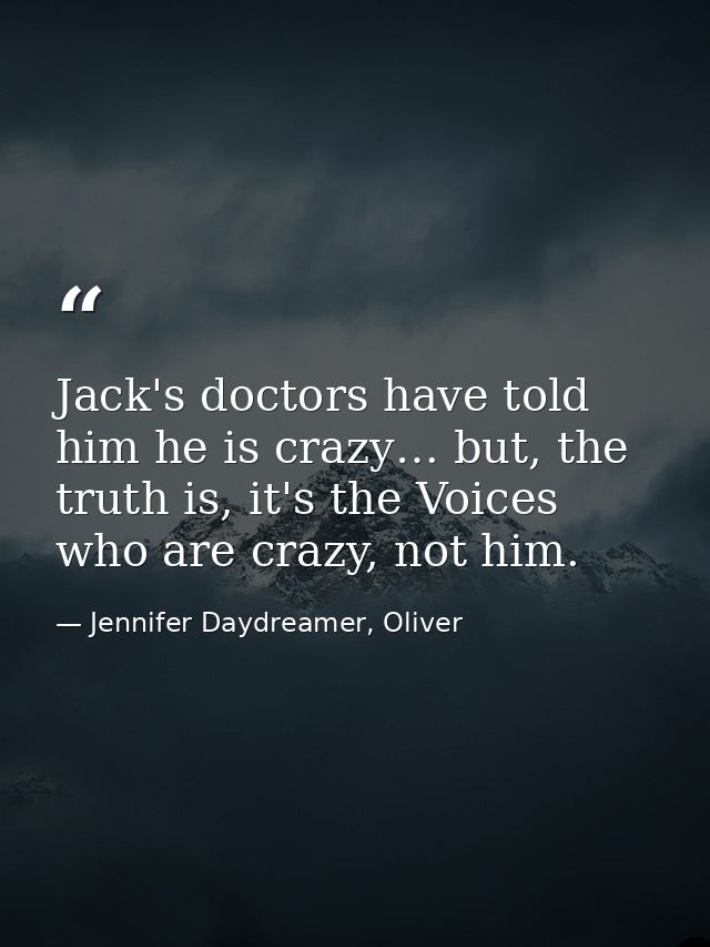 Jack's doctors have told him he is crazy… but, the truth is, it's the Voices who are crazy, not him. — Jennifer Daydreamer, Oliver