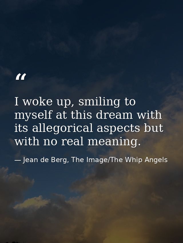 I woke up, smiling to myself at this dream with its allegorical aspects but with no real meaning. — Jean de Berg, The Image/The Whip Angels