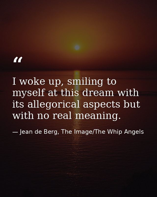 I woke up, smiling to myself at this dream with its allegorical aspects but with no real meaning. — Jean de Berg, The Image/The Whip Angels