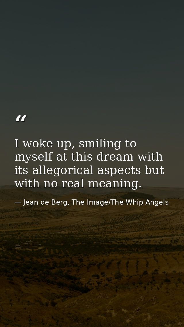 I woke up, smiling to myself at this dream with its allegorical aspects but with no real meaning. — Jean de Berg, The Image/The Whip Angels